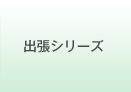 出張シリーズ